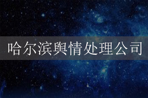 哈爾濱輿情處理公司-哈爾濱危機公關(guān)公司